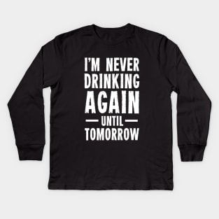 I'm Never Drinking Again Until Tomorrow Kids Long Sleeve T-Shirt